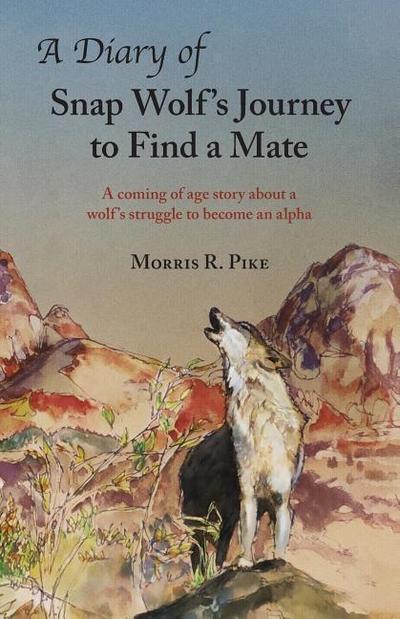 A Diary of Snap Wolf’s Journey to Find a Mate: A coming of age story about a wolf’s struggle to become an alpha