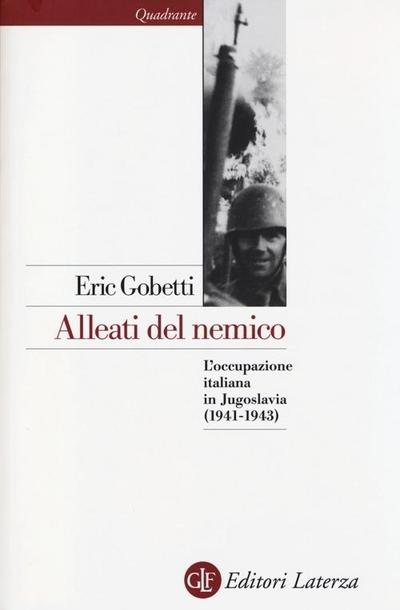 Alleati del nemico. L’occupazione italiana in Jugoslavia (1941-1943)