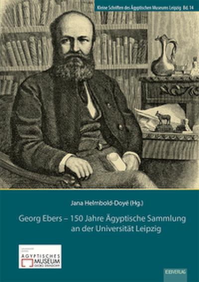 Georg Ebers - 150 Jahre Ägyptische Sammlung an der Universität Leipzig