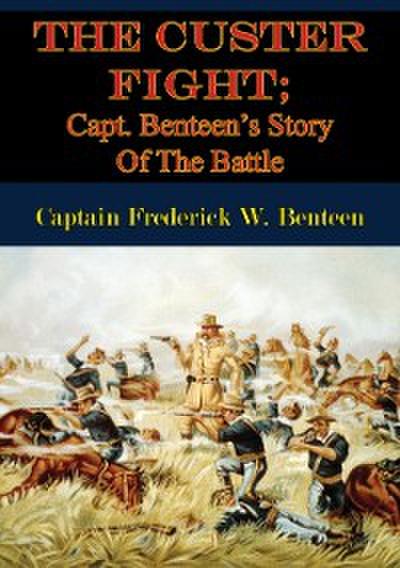 Custer Fight; Capt. Benteen’s Story Of The Battle