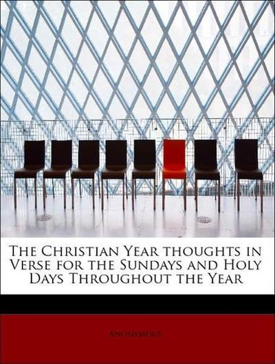 The Christian Year Thoughts in Verse for the Sundays and Holy Days Throughout the Year
