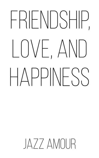 Friendship, Love, and Happiness