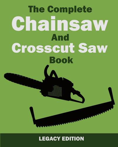 The Complete Chainsaw and Crosscut Saw Book (Legacy Edition)