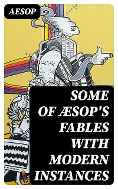 Some of Æsop’s Fables with Modern Instances