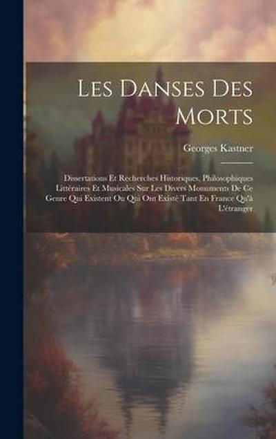 Les Danses Des Morts: Dissertations Et Recherches Historiques, Philosophiques Littéraires Et Musicales Sur Les Divers Monuments De Ce Genre