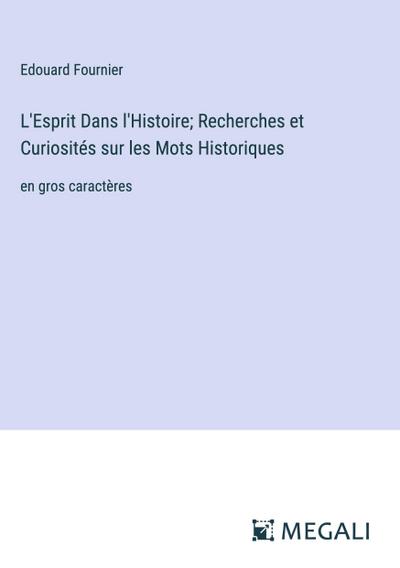 L’Esprit Dans l’Histoire; Recherches et Curiosités sur les Mots Historiques