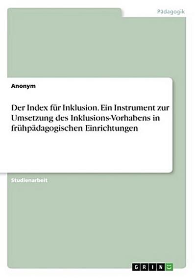 Der Index für Inklusion. Ein Instrument zur Umsetzung des Inklusions-Vorhabens in frühpädagogischen Einrichtungen