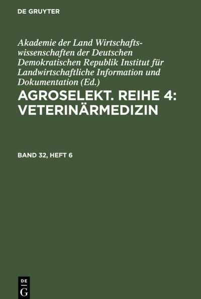 Agroselekt. Reihe 4: Veterinärmedizin, Band 32, Heft 6, Agroselekt. Reihe 4: Veterinärmedizin Band 32, Heft 6