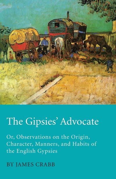 The Gipsies’ Advocate; Or, Observations on the Origin, Character, Manners, and Habits of the English Gypsies