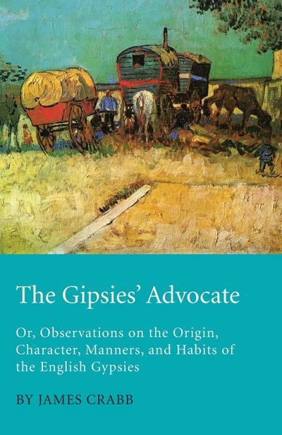 The Gipsies’ Advocate; Or, Observations on the Origin, Character, Manners, and Habits of the English Gypsies