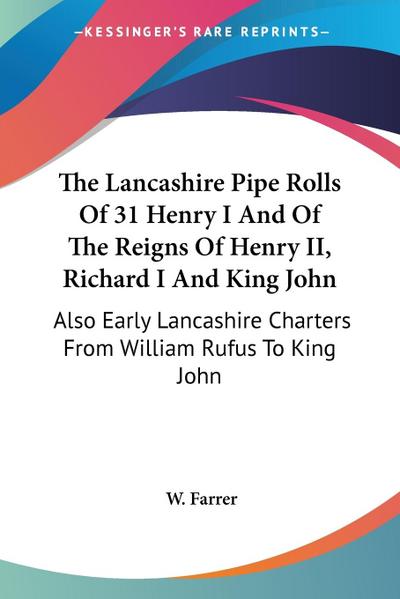 The Lancashire Pipe Rolls Of 31 Henry I And Of The Reigns Of Henry II, Richard I And King John