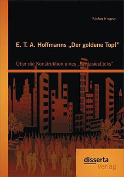 E. T. A. Hoffmanns "Der goldene Topf": Über die Konstruktion eines "Fantasiestücks"