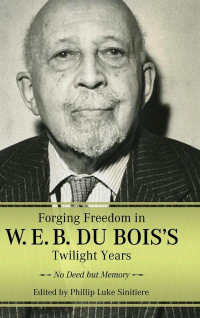Forging Freedom in W. E. B. Du Bois’s Twilight Years