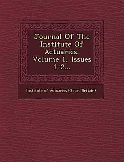 Journal of the Institute of Actuaries, Volume 1, Issues 1-2...