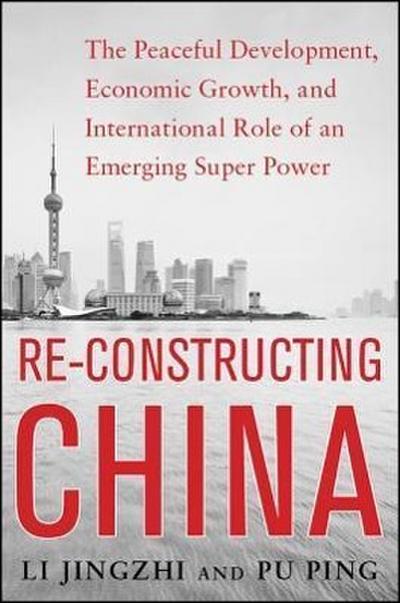 Reconstructing China: The Peaceful Development, Economic Growth, and International Role of an Emerging Super Power