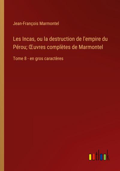 Les Incas, ou la destruction de l’empire du Pérou; ¿uvres complètes de Marmontel