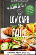 Low Carb für Faule Das 15 Minuten-Kochbuch - auch als Faulenzer mit Low Carb effektiv und gezielt abnehmen! (inkl. Abnehmtagebuch)