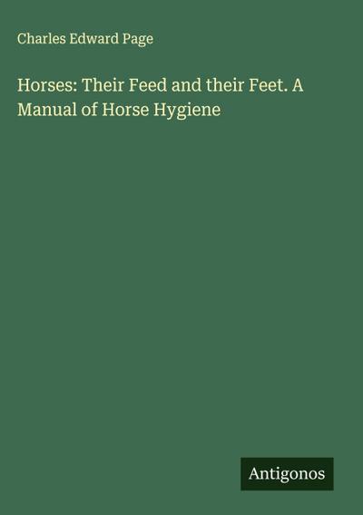 Horses: Their Feed and their Feet. A Manual of Horse Hygiene