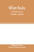 William Rowley, his All’s lost by lust, and A shoemaker, a gentleman; With an Introduction on Rowley’s Place in the Drama