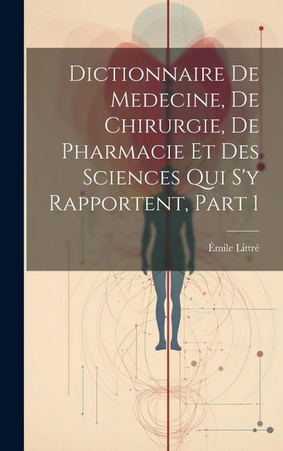 Dictionnaire De Medecine, De Chirurgie, De Pharmacie Et Des Sciences Qui S’y Rapportent, Part 1