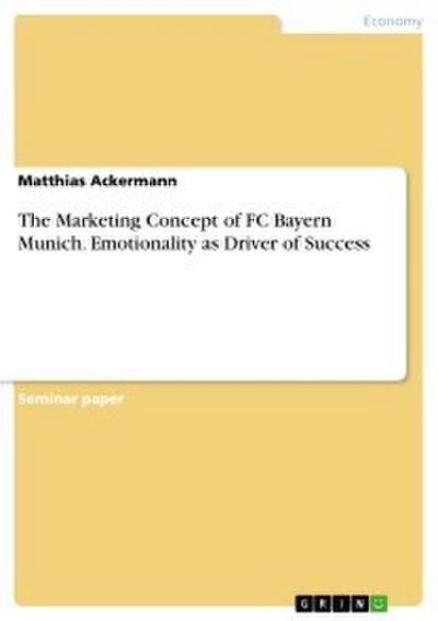 The Marketing Concept of FC Bayern Munich. Emotionality as Driver of Success