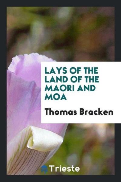 Lays of the Land of the Maori and Moa