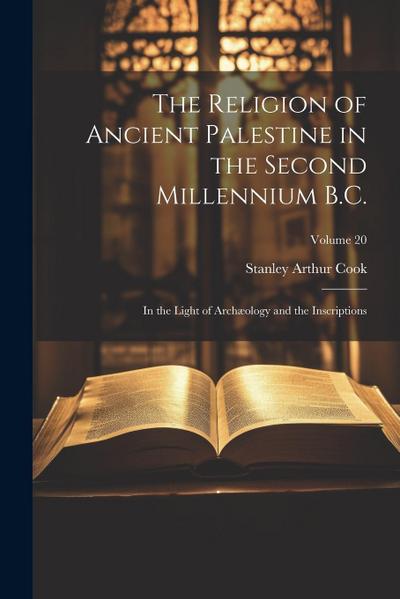 The Religion of Ancient Palestine in the Second Millennium B.C.: In the Light of Archæology and the Inscriptions; Volume 20