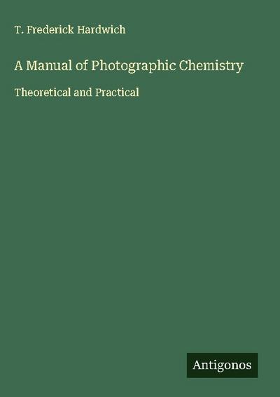 A Manual of Photographic Chemistry