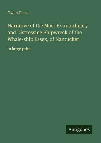Narrative of the Most Extraordinary and Distressing Shipwreck of the Whale-ship Essex, of Nantucket