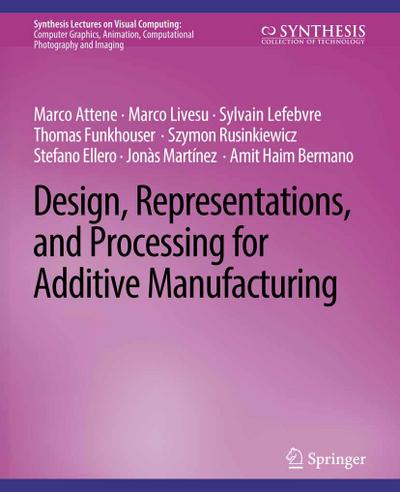 Design, Representations, and Processing for Additive Manufacturing
