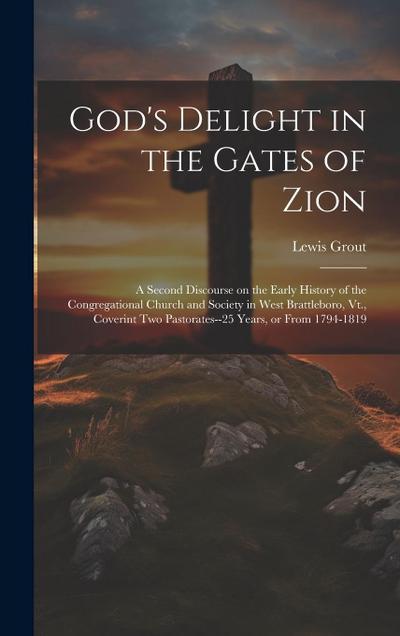 God’s Delight in the Gates of Zion: A Second Discourse on the Early History of the Congregational Church and Society in West Brattleboro, Vt., Coverin