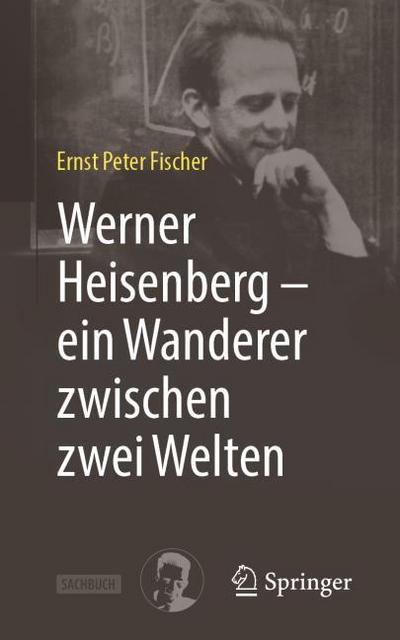 Werner Heisenberg - ein Wanderer zwischen zwei Welten