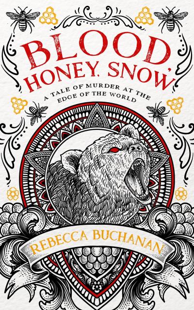 Blood, Honey, Snow: A Tale of Murder at the Edge of the World