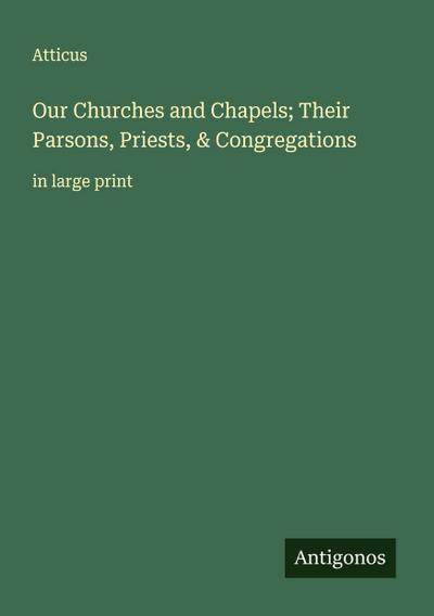 Our Churches and Chapels; Their Parsons, Priests, & Congregations