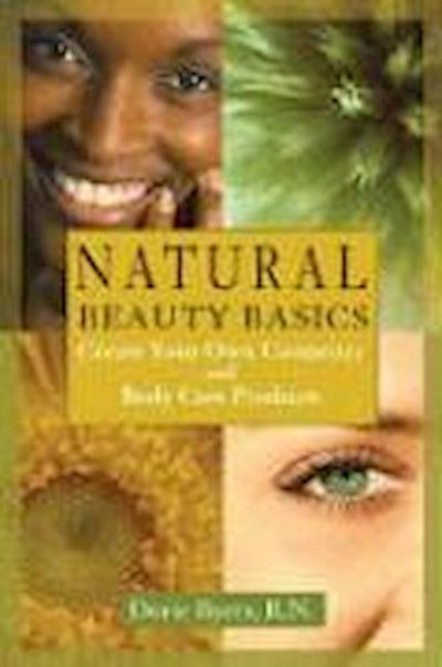 Natural Beauty Basics: Create Your Own Cosmetics and Body Care Products