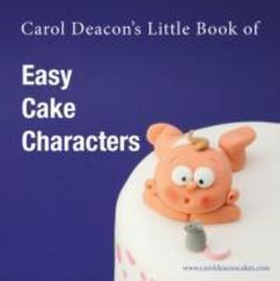 Carol Deacon’s Little Book of Easy Cake Characters