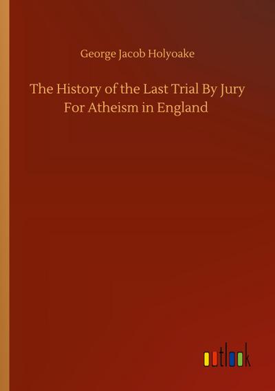 The History of the Last Trial By Jury For Atheism in England