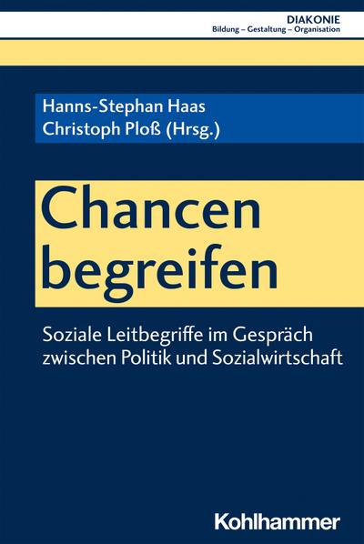 Chancen begreifen: Soziale Leitbegriffe im Gespräch zwischen Politik und Sozialwirtschaft (DIAKONIE: Bildung - Gestaltung - Organisation, 23, Band 23)