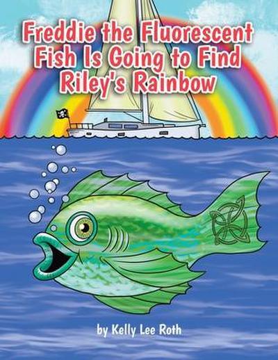 Freddie the Fluorescent Fish Is Going to Find Riley’s Rainbow