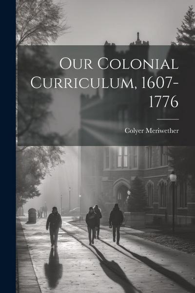 Our Colonial Curriculum, 1607-1776