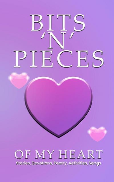 BITS ’N’ PIECES OF MY HEART