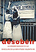 Désobéir (La désobéissance civile) suivi du Discours de la servitude volontaire d’Etienne de La Boétie