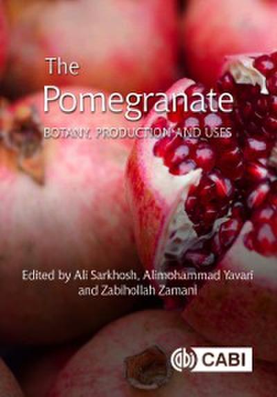 Pomegranate, The : Botany, Production and Uses