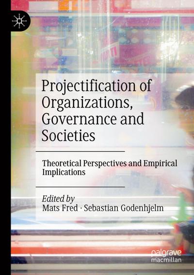 Projectification of Organizations, Governance and Societies