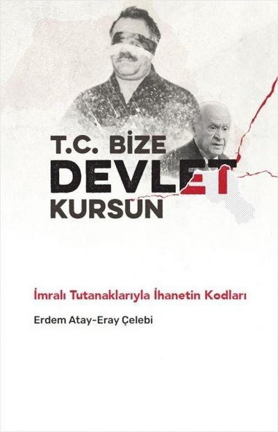 T.C. Bize Devlet Kursun - Imrali Tutanaklariyla Ihanetin Kodlari