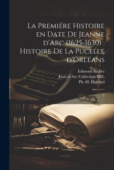 La premiére histoire en date de Jeanne d’Arc (1625-1630): histoire de la Pucelle d’Orléans: 1