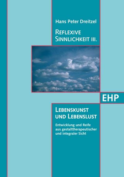 Reflexive Sinnlichkeit III: Lebenskunst und Lebenslust. Bd.3
