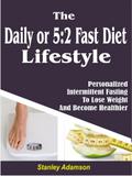 Daily or 5:2 Fast Diet Lifestyle: Personalized Intermittent Fasting To Lose Weight And Become Healthier