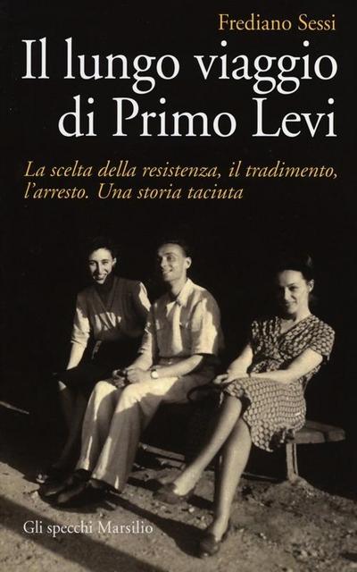 Il lungo viaggio di Primo Levi. La scelta della resistenza, il tradimento, l’arresto. Una storia taciuta