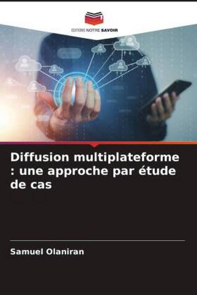 Diffusion multiplateforme : une approche par étude de cas